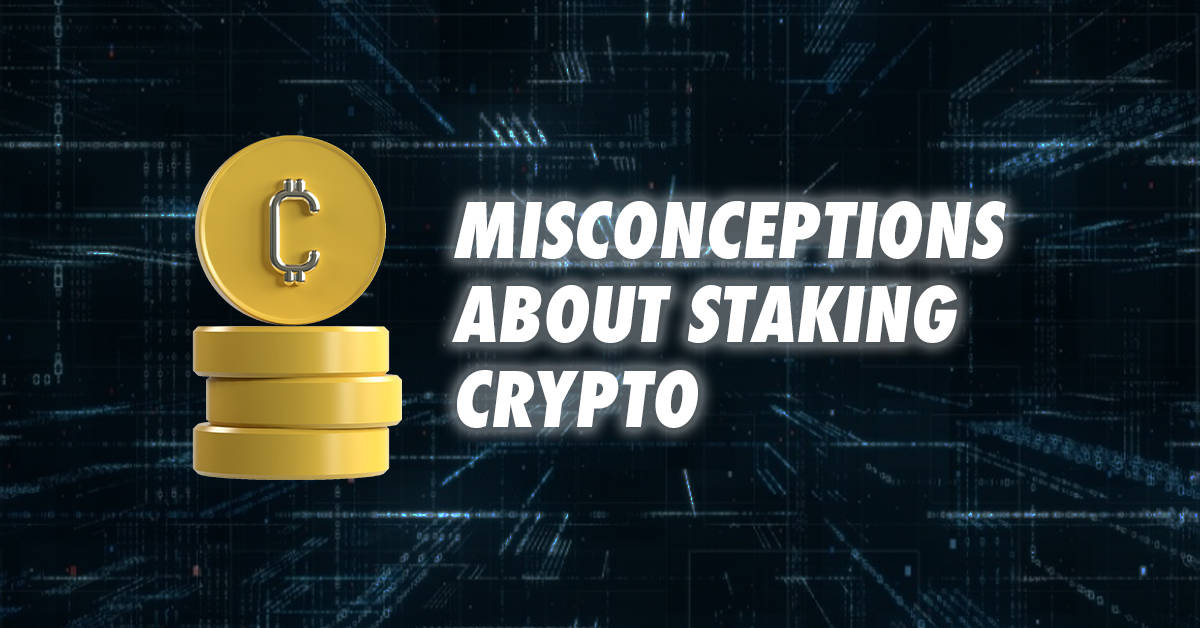 Debunking Common Crypto Staking Misconceptions: What You Need to Know